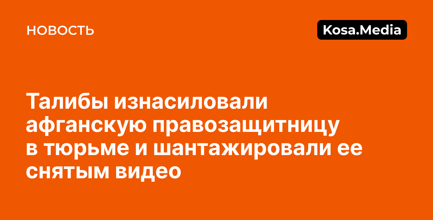 Талибы изнасиловали афганскую правозащитницу в тюрьме